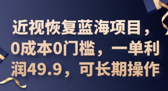 2025近视恢复蓝海项目，0成本0门槛，一单利润49.9，可长期操作-轻创终点站